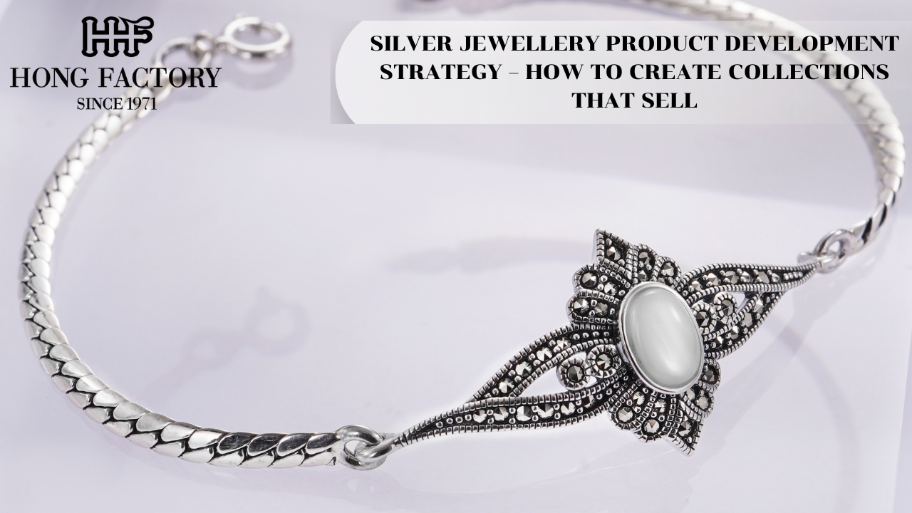 SILVER JEWELLERY PRODUCT DEVELOPMENT STRATEGY – HOW TO CREATE COLLECTIONS THAT SELL