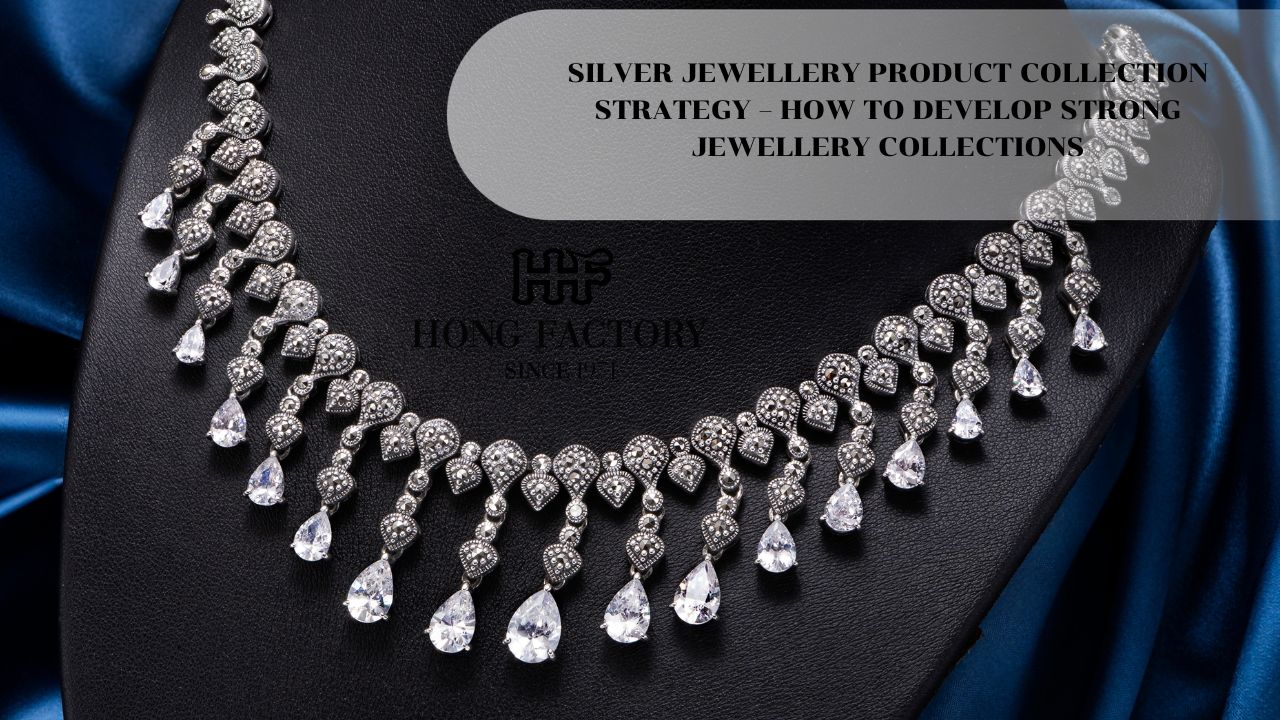 SILVER JEWELLERY PRODUCT COLLECTION STRATEGY – HOW TO DEVELOP STRONG JEWELLERY COLLECTIONS