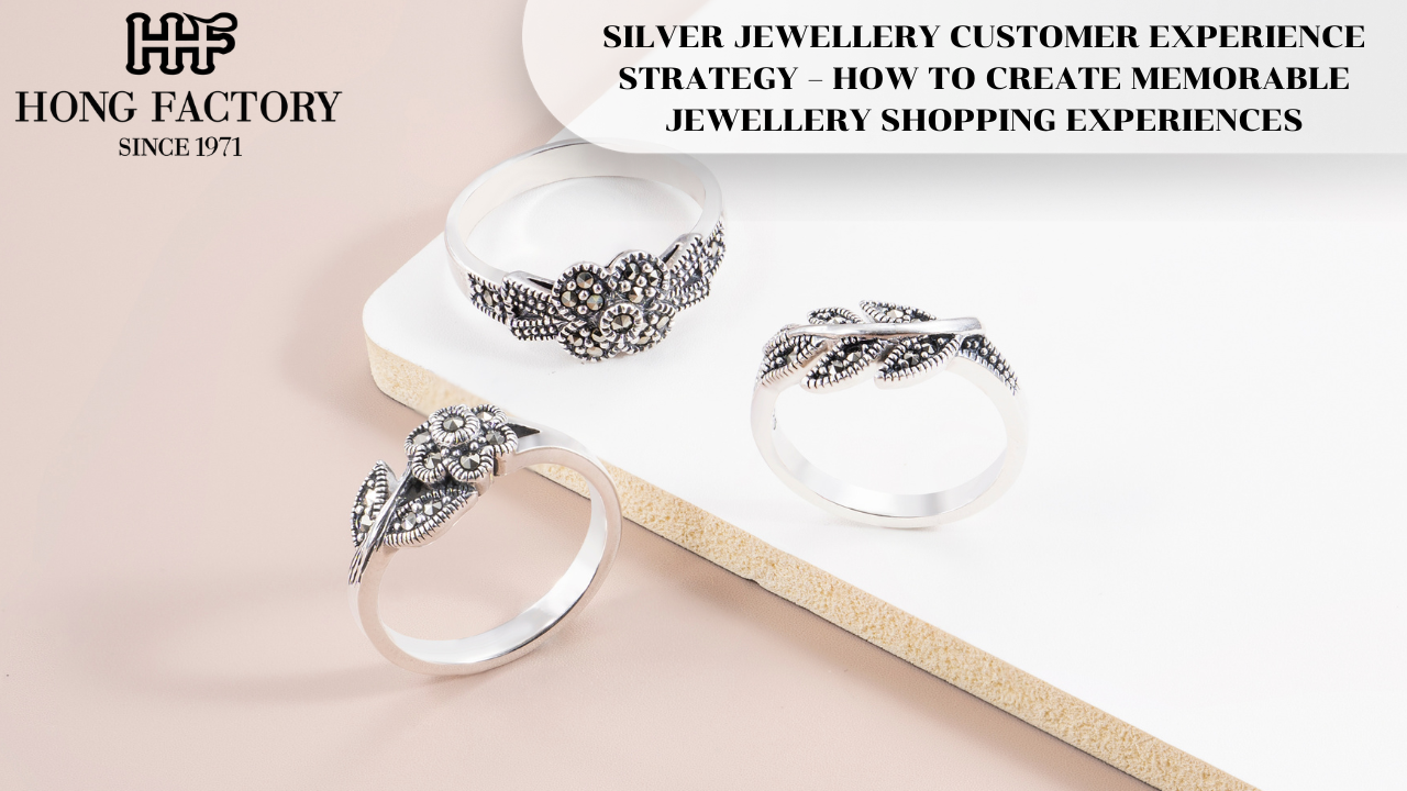 SILVER JEWELLERY CUSTOMER EXPERIENCE STRATEGY – HOW TO CREATE MEMORABLE JEWELLERY SHOPPING EXPERIENCES
